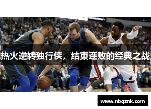 热火逆转独行侠，结束连败的经典之战